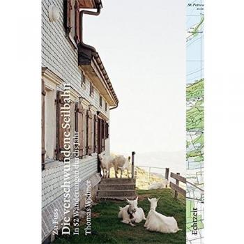 Zu Fuss. Die verschwundene Seilbahn: In 52 Wanderungen durchs Jahr