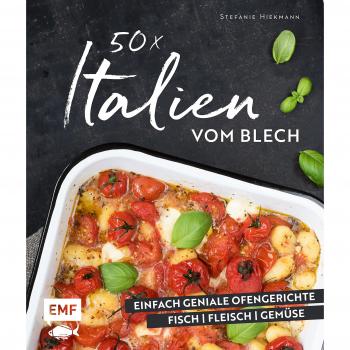 Stefanie Hiekmann 50 X Italien Vom Blech: Einfach Geniale Ofengerichte