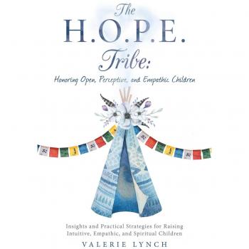 The H.O.P.E. Tribe: Honoring Open, Perceptive, and Empathic Children: Insights and Practical Strategies for Raising Intuitive, Empathic, and Spiritual Children.