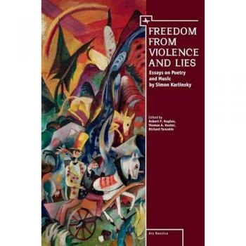 Freedom From Violence and Lies: Essays on Russian Poetry and Music by Simon Karlinsky (Ars Rossica)