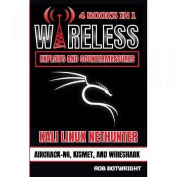 Wireless Exploits And Countermeasures: Kali Linux Nethunter, Aircrack-NG, Kismet, And Wireshark