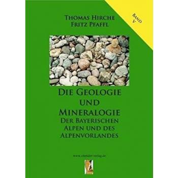 Die Geologie und Mineralogie der Bayerischen Alpen und des Alpenvorlandes (Die Geologie Bayerns)