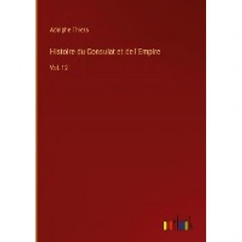 Thiers, Adolphe: Histoire du Consulat et de l'Empire