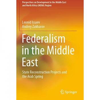 Federalism in the Middle East: State Reconstruction Projects and the Arab Spring (Perspectives on Development in the Middle East and North Africa (MENA) Region)