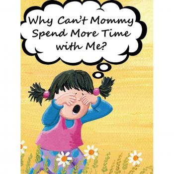 Why Can't Mommy Spend More Time with Me?