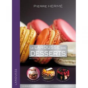 Le Larousse des desserts: Recettes, Techniques & Tours de Main