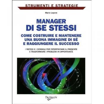 Manager di se stessi. Come costruire e mantenere una buona immagine di sé e raggiungere il successo