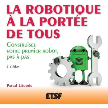Pascal Liégeois La Robotique À La Portee De Tous : Construisez Votre Premier Robot, Pas À Pas