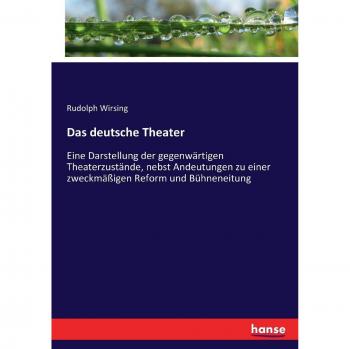 Das deutsche Theater: Eine Darstellung der gegenwärtigen Theaterzustände, nebst Andeutungen zu einer zweckmäßigen Reform und Bühneneitung
