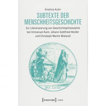Subtexte der Menschheitsgeschichte: Zur Literarisierung von Geschichtsphilosophie bei Immanuel Kant, Johann Gottfried Herder und Christoph Martin Wieland