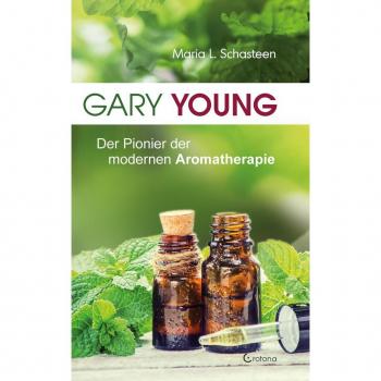 Crotona Verlag Gary Young: Der Pionier der modernen Aromatherapie