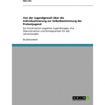 Von der Jugendgewalt über die Individualisierung zur Selbstbestimmung der Protestjugend: Zur Konstruktion negativer Jugendimages, ihre Dekonstruktion und Konsequenzen für das Lehrerhandeln