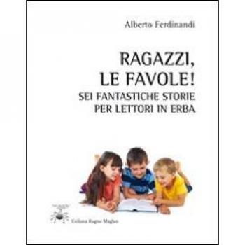 Ragazzi, le favole! Sei fantastiche storie per lettori in erba