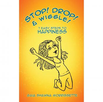 Stop! Drop! & Wiggle!: 7 Easy Steps to Happiness
