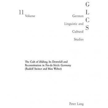 The Double-Edged Sword: The Cult of Bildung</I>, Its Downfall and Reconstitution in Fin-de-Siècle Germany