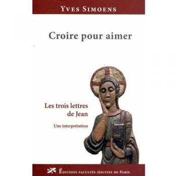 Croire pour aimer: Les trois lettres de Jean