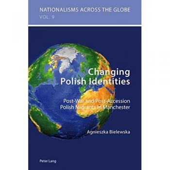Changing Polish Identities: Post-War and Post-Accession Polish Migrants in Manchester