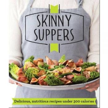 Skinny Suppers: Delicious, nutritious recipes under 300 calories