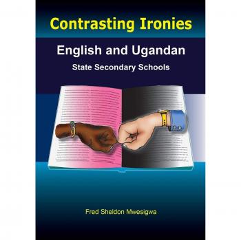 Mwesigwa, Fred Sheldon: Contrasting Ironies. English and Ugandan State Secondary Schools