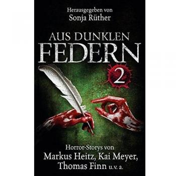 Aus dunklen Federn 2: Mit den blutigen Handschriften von Markus Heitz, Kai Meyer, Thomas Finn und vielen mehr