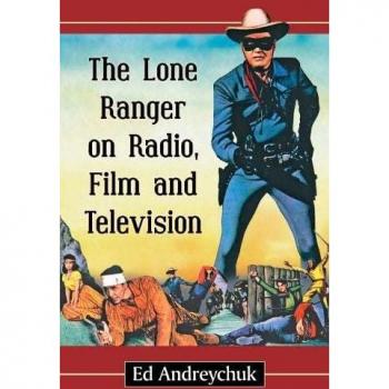 Andreychuk, Ed: The Lone Ranger on Radio, Film and Television