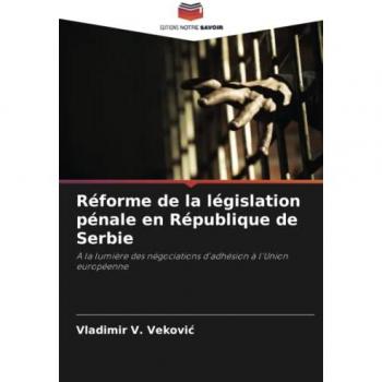 Réforme de la législation pénale en République de Serbie: A la lumière des négociations d'adhésion à l'Union européenne