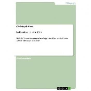 Inklusion in der Kita: Welche Voraussetzungen benötigt eine Kita, um inklusive Arbeit leisten zu können?