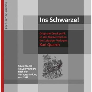 Ins Schwarze!: Originale Druckgrafik ist das Markenzeichen des Leipziger Verlegers Karl Quarch. Spurensuche