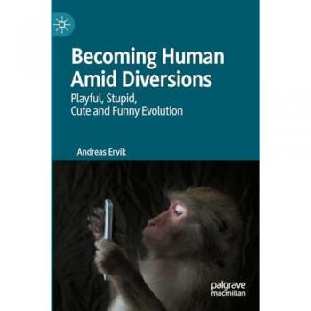 Becoming Human Amid Diversions: Playful, Stupid, Cute and Funny Evolution.