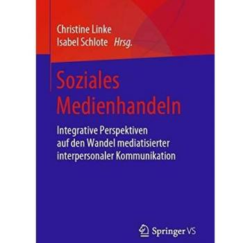 Soziales Medienhandeln: Integrative Perspektiven auf den Wandel mediatisierter interpersonaler Kommunikation