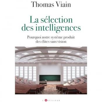 La sélection des intelligences: Pourquoi notre système produit des élites sans vision