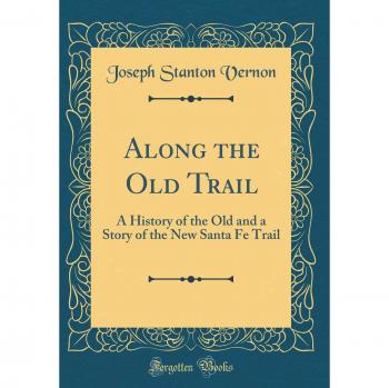 Along the Old Trail: A History of the Old and a Story of the New Santa Fe Trail