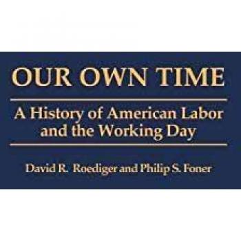 Our Own Time,  CONTRIBUTIONS IN LABOR STUDIES