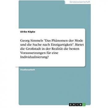 Georg Simmels Das Phänomen der Mode und die Suche nach Einzigartigkeit. Bietet die Großstadt in der Realität die besten Voraussetzungen für eine Individualisierung?