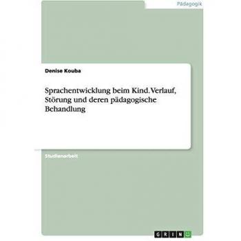 Sprachentwicklung beim Kind. Verlauf, Störung und deren pädagogische Behandlung