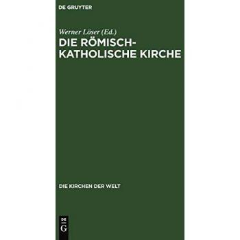 Werner Löser Die Römisch-Katholische Kirche (Die Kirchen Der Welt, Band 20)