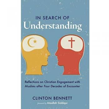 In Search of Understanding: Reflections on Christian Engagement with Muslims After Four Decades of Encounter