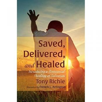 Pentecostal Salvation Theology: Saved, Delivered, and Healed