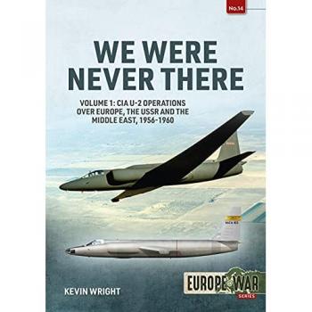We Were Never There : Volume 1: CIA U-2 Operations Over Europe, USSR, and the Middle East, 1956-1960