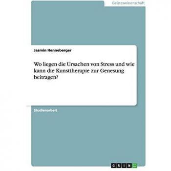 Wo liegen die Ursachen von Stress und wie kann die Kunsttherapie zur Genesung beitragen?