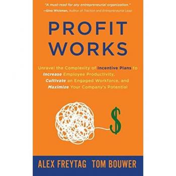 Profit Works: Unravel the Complexity of Incentive Plans to Increase Employee Productivity, Cultivate an Engaged Workforce, and Maximize Your Company's Potential