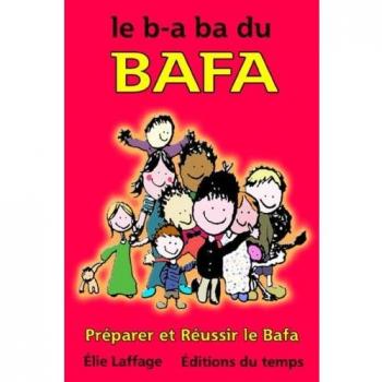 Le b-a ba du BAFA: Préparer et réussir le BAFA