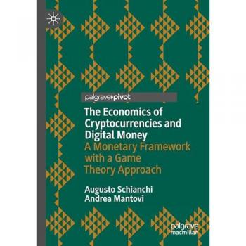 The Economics of Cryptocurrencies and Digital Money: A Monetary Framework with a Game Theory Approach (Palgrave Studies in Financial Services Technology)