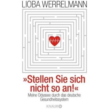 Lioba Werrelmann Stellen Sie Sich Nicht So An.: Meine Odyssee Durch Das Deutsche Gesundheitssystem