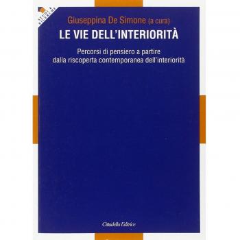Le vie dell'interiorità. Percorsi di pensiero a partire dalla riscoperta contemporanea dell'interiorità