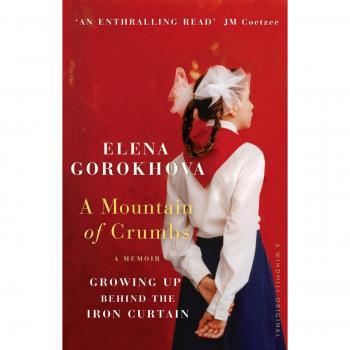Elena Gorokhova A Mountain Of Crumbs: Growing Up Behind The Iron Curtain