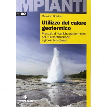 Utilizzo del calore geotermico. Manuale di tecniche geotermiche per la climatizzazione e gli usi tecnologici