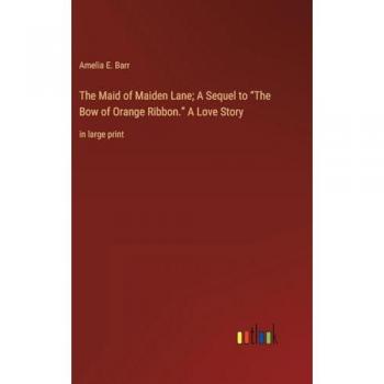 The Maid of Maiden Lane; A Sequel to ¿The Bow of Orange Ribbon.¿ A Love Story: in large print