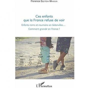 Ces enfants que la France refuse de voir: Enfants roms et roumains en bidonville. . . Comment grandir en France ?