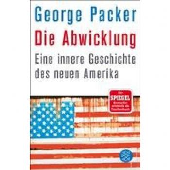 George Packer Die Abwicklung: Eine Innere Geschichte Des Neuen Amerika